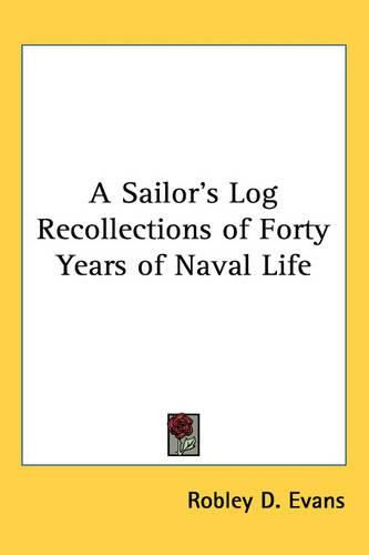 Cover image for A Sailor's Log Recollections of Forty Years of Naval Life