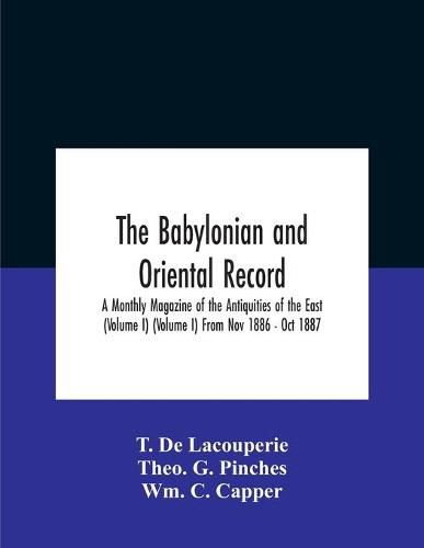 Cover image for The Babylonian And Oriental Record; A Monthly Magazine Of The Antiquities Of The East (Volume I) (Volume I) From Nov 1886 - Oct 1887