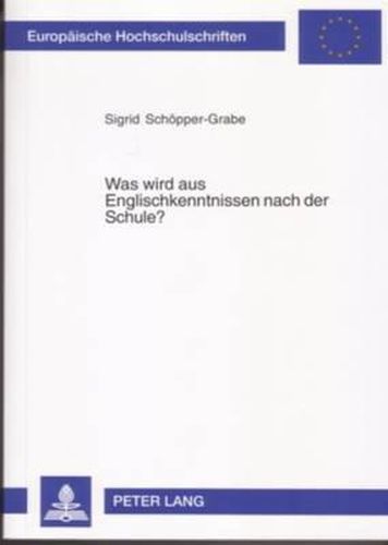 Cover image for Was Wird Aus Englischkenntnissen Nach Der Schule?: Eine Untersuchung Zur Veraenderung Von Interimsprachen Ehemaliger Schuelerinnen Und Schueler Der Sekundarstufe II