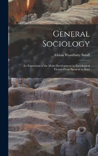 General Sociology; an Exposition of the Main Development in Sociological Theory From Spencer to Ratz