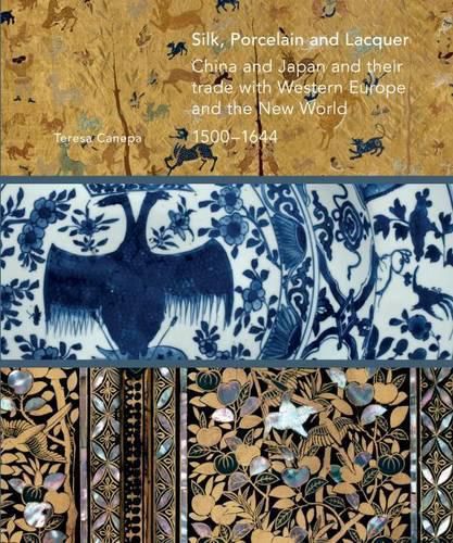 Cover image for Silk, Porcelain and Lacquer: China and Japan and Their Trade with Western Europe and the World, 1500-1644