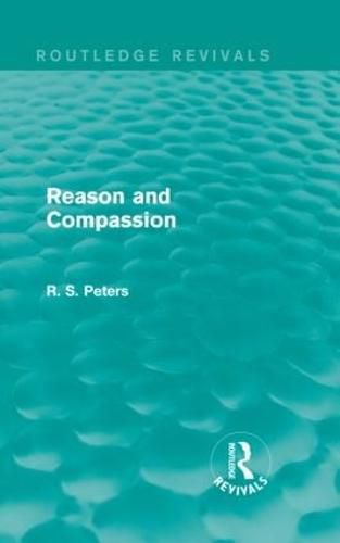 Reason and Compassion (REV) RPD: The Lindsay Memorial Lectures Delivered at the University of Keele, February-March 1971 and The Swarthmore Lecture Delivered to the Society of Friends 1972 by Richard S. Peters