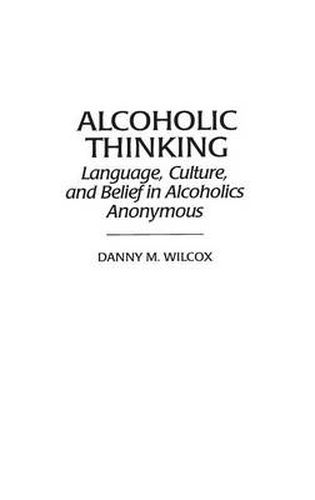 Cover image for Alcoholic Thinking: Language, Culture, and Belief in Alcoholics Anonymous