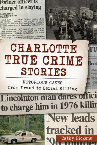 Charlotte True Crime Stories: Notorious Cases from Fraud to Serial Killing