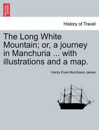 Cover image for The Long White Mountain; or, a journey in Manchuria ... with illustrations and a map.