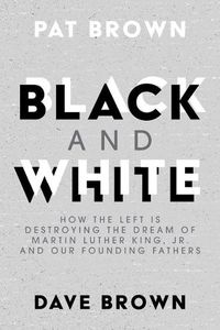 Cover image for Black and White: How the Left Is Destroying the Dream of Martin Luther King, Jr. and Our Founding Fathers