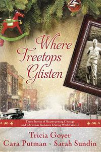 Cover image for Where Treetops Glisten: Three Stories of Heartwarming Courage and Christmas Romance During World War II