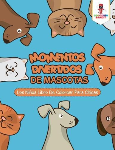 Momentos Divertidos De Mascotas: Los Ninos Libro De Colorear Para Chicas