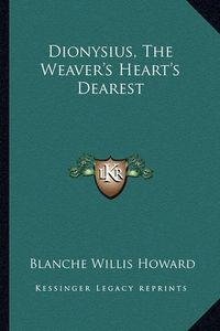 Cover image for Dionysius, the Weaver's Heart's Dearest Dionysius, the Weaver's Heart's Dearest