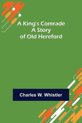 Cover image for A King's Comrade: A Story of Old Hereford