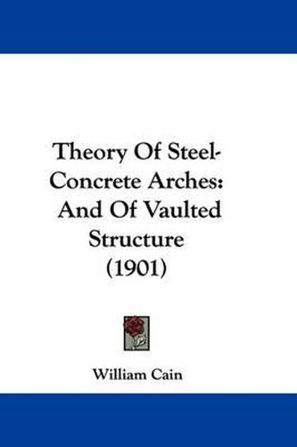 Theory of Steel-Concrete Arches: And of Vaulted Structure (1901)