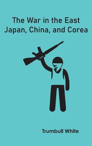 Cover image for The War in the East: Japan, China, and Corea