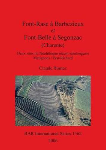 Font-Rase a Barbezieux et Font-Belle a Segonzac (Charente). Deux sites du Neolithique recent saintongeais. Matignons/Peu-Richard: Deux sites du Neolithique recent saintongeais. Matignons/Peu-Richard