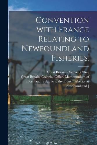 Cover image for Convention With France Relating to Newfoundland Fisheries.