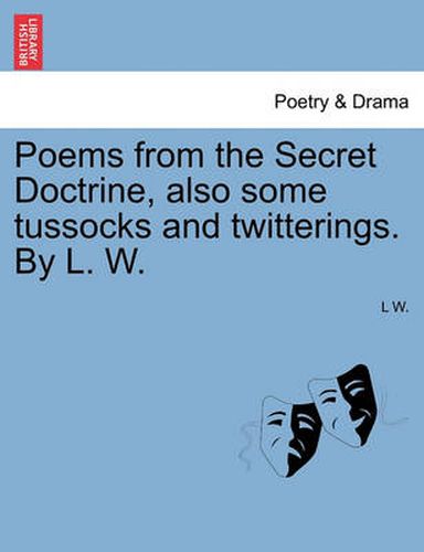 Cover image for Poems from the Secret Doctrine, Also Some Tussocks and Twitterings. by L. W.