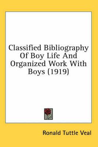 Cover image for Classified Bibliography of Boy Life and Organized Work with Boys (1919)