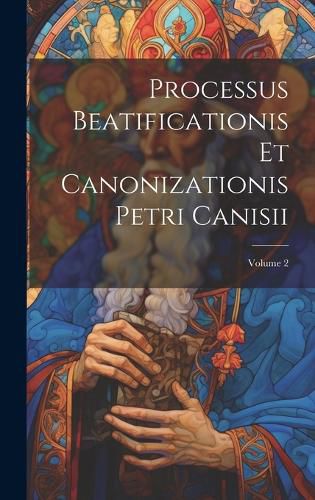 Cover image for Processus Beatificationis Et Canonizationis Petri Canisii; Volume 2