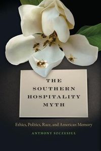 Cover image for The Southern Hospitality Myth: Ethics, Politics, Race, and American Memory
