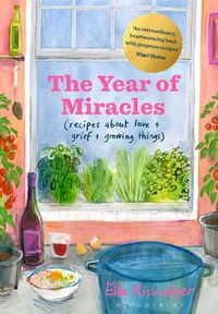 Cover image for The Year of Miracles: Recipes About Love + Grief + Growing Things