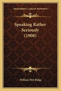 Cover image for Speaking Rather Seriously (1908)