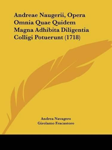 Andreae Naugerii, Opera Omnia Quae Quidem Magna Adhibita Diligentia Colligi Potuerunt (1718)