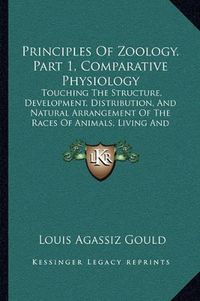 Cover image for Principles of Zoology, Part 1, Comparative Physiology: Touching the Structure, Development, Distribution, and Natural Arrangement of the Races of Animals, Living and Extinct (1860)