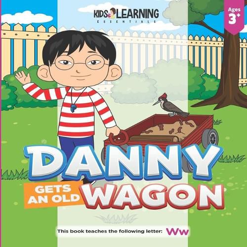 Danny Gets An Old Wagon: See what happens when Danny figures out what he can do with something old to make it new again, and teach the letter W!