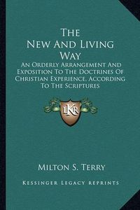 Cover image for The New and Living Way: An Orderly Arrangement and Exposition to the Doctrines of Christian Experience, According to the Scriptures