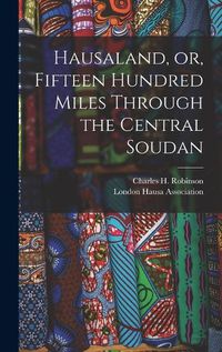 Cover image for Hausaland, or, Fifteen Hundred Miles Through the Central Soudan