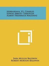 Cover image for Nebraskana, V1, Charles Edwin Abbott Through Albert Frederick Magdanz