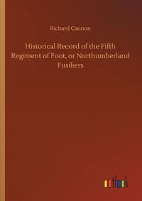 Cover image for Historical Record of the Fifth Regiment of Foot, or Northumberland Fusiliers