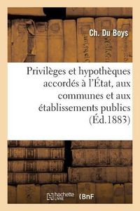 Cover image for Sur Les Privileges Et Hypotheques Accordes A l'Etat, Aux Communes Et Aux Etablissements Publics: Sur Les Biens de Leurs Comptables Avec Un Essai Sur Le Privilege Du Fisc Dans La Legislation Romaine