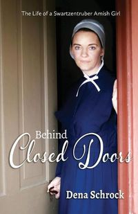 Cover image for Behind Closed Doors: The Life of a Swartzentruber Amish Girl