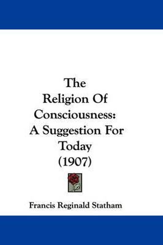 Cover image for The Religion of Consciousness: A Suggestion for Today (1907)