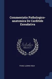 Cover image for Commentatio Pathologico-Anatomica de Carditide Exsudativa