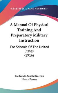 Cover image for A Manual of Physical Training and Preparatory Military Instruction: For Schools of the United States (1916)