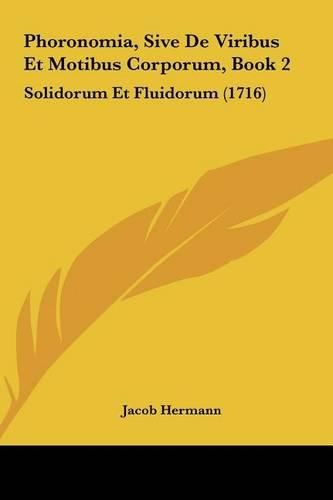 Cover image for Phoronomia, Sive de Viribus Et Motibus Corporum, Book 2: Solidorum Et Fluidorum (1716