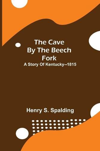 Cover image for The Cave by the Beech Fork; A Story of Kentucky--1815