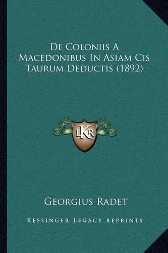 Cover image for de Coloniis a Macedonibus in Asiam Cis Taurum Deductis (1892)