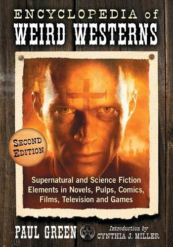 Encyclopedia of Weird Westerns: Supernatural and Science Fiction Elements in Novels, Pulps, Comics, Films, Television and Games