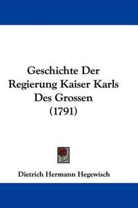 Cover image for Geschichte Der Regierung Kaiser Karls Des Grossen (1791)