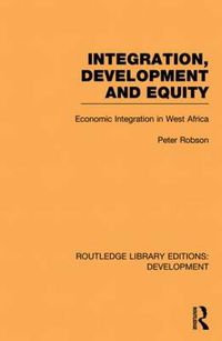 Cover image for Integration, development and equity: economic integration in West Africa