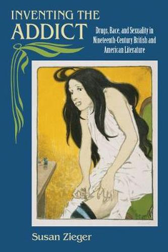 Cover image for Inventing the Addict: Drugs, Race, and Sexuality in Nineteenth-century British and American Literature