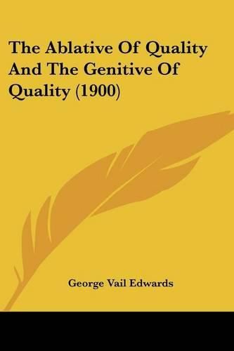 Cover image for The Ablative of Quality and the Genitive of Quality (1900)