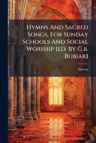 Cover image for Hymns And Sacred Songs, For Sunday Schools And Social Worship [ed. By G.b. Bubiar]