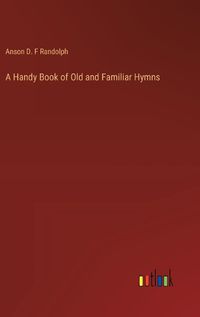 Cover image for A Handy Book of Old and Familiar Hymns