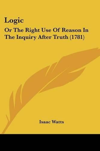 Cover image for Logic: Or The Right Use Of Reason In The Inquiry After Truth (1781)