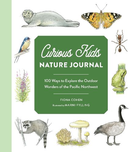Curious Kids Nature Journal: 100 Ways to Explore the Outdoor Wonders of the Pacific Northwest