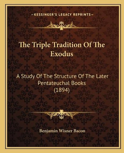 The Triple Tradition of the Exodus: A Study of the Structure of the Later Pentateuchal Books (1894)