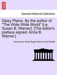 Cover image for Daisy Plains. by the Author of  The Wide Wide World  [I.E. Susan B. Warner]. [The Editor's Preface Signed: Anna B. Warner.]